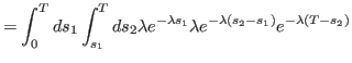 $\displaystyle =\int_{0}^{T}ds_{1}\int_{s_{1}}^{T}ds_{2}\lambda e^{-\lambda s_{1...
...ambda
 e^{-\lambda\left( s_{2}-s_{1}\right) }e^{-\lambda\left( T-s_{2}\right) }$