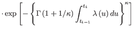 $\displaystyle \cdot\exp\left[ -\left\{ \Gamma\left( 1+1/\kappa\right) \int_{t_{i-1}%
}^{t_{i}}\lambda\left( u\right) du\right\} ^{\kappa}\right]$