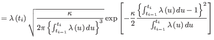 $\displaystyle =\lambda\left( t_{i}\right) \sqrt{\frac{\kappa}{2\pi\left\{
 \int...
...ht)
 du-1\right\} ^{2}}{\int_{t_{i-1}}^{t_{i}}\lambda\left( u\right) du}\right]$