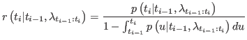 $\displaystyle r\left( t_{i}\vert t_{i-1},\lambda_{t_{i-1}:t_{i}}\right) =\frac{...
...t_{t_{i-1}}^{t_{i}}p\left( u\vert t_{i-1},\lambda_{t_{i-1}:t_{i}}\right) du}%
$