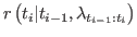 $ r\left( t_{i}\vert t_{i-1},\lambda_{t_{i-1}:t_{i}}\right)
$