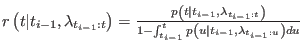 $ r\left( t\vert t_{i-1},\lambda_{t_{i-1}:t}\right) =\frac{p\left(
t\vert t_{i-...
...t) }{1-\int_{t_{i-1}}^{t}p\left(
u\vert t_{i-1},\lambda_{t_{i-1}:u}\right) du}$