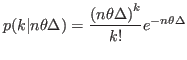 $\displaystyle p(k\vert n\theta\Delta)=\frac{\left( n\theta\Delta\right) ^{k}}{k!}%
e^{-n\theta\Delta}%
$