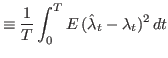 $\displaystyle \equiv\frac{1}{T}\int_{0}^{T}E\,(\hat{\lambda}_{t}-\lambda
 _{t})^{2}\,dt$