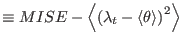 $\displaystyle \equiv\mathbf{MISE}-\left\langle {\left( {\lambda_{t}%
-\langle\theta\rangle}\right) ^{2}}\right\rangle$