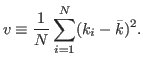 $\displaystyle \displaystyle
v\equiv\frac{1}{N}\sum_{i=1}^{N}(k_{i}-\bar{k})^{2}.
$