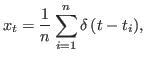 $\displaystyle x_{t}=\frac{1}{n}\sum_{i=1}^{n}{{\delta\left( {t-t}_{i}\right) }},$