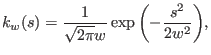 $\displaystyle k_{w}(s)=\frac{1}{\sqrt{2\pi}w}\exp{\left( -\frac{s^{2}}{2w^{2}}\right) },
 %
$