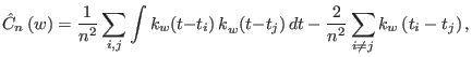 $\displaystyle \hat{C}_{n}\left( w\right) =\frac{1}{n^{2}}\sum_{i,j}\int{k}_{w}{...
...right) }\,dt-\frac{2}{n^{2}}%
\sum_{i\neq j}k_{w}\left( t_{i}-t_{j}\right) ,
$