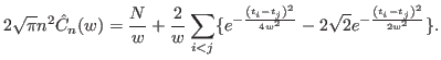 $\displaystyle 2\sqrt{\pi} n^2 \hat{C}_n(w) = \frac{N}{w}+\frac{2}{w}\sum_{i<j}\...
...) ^{2}}{4w^{2}}}-2\sqrt{2}e^{-\frac{\left( t_{i}-t_{j}\right) ^{2}}{2w^{2}}}\}.$
