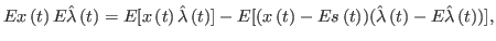 $\displaystyle Ex\left(t\right) E\hat{\lambda}\left(t\right)
 =E[x\left(t\right)...
...left(t\right) )(\hat{\lambda
 }\left(t\right) -E\hat{\lambda}\left(t\right) )],$