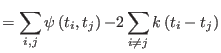 $\displaystyle =\sum_{i,j}\psi\left(t_{i},t_{j}\right) {-2}\sum_{i\neq j}k\left( t_{i}-t_{j}\right)$