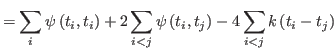 $\displaystyle =\sum_{i}\psi\left(t_{i},t_{i}\right) +2\sum_{i<j}%
\psi\left( t_{i},t_{j}\right) -4\sum_{i<j}k\left(t_{i}-t_{j}\right)$