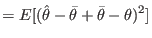 $\displaystyle =E[(\hat{\theta}-\bar{\theta}+\bar{\theta}-\theta
 )^{2}]$