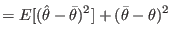 $\displaystyle =E[(\hat{\theta}-\bar{\theta})^{2}]+(\bar{\theta}-\theta)^{2}
 %
$