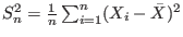 $ S_{n}^{2}=\frac{1}{n}\sum_{i=1}^{n}(X_{i}-\bar{X})^{2}$