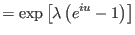 $\displaystyle =\exp\left[ \lambda\left( e^{iu}-1\right) \right]$