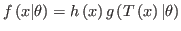 $\displaystyle f\left( x\vert\theta\right) =h\left( x\right) g\left( T\left( x\right)
 \vert\theta\right)$