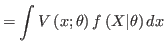 $\displaystyle =\int V\left( x;\theta\right) f\left( X\vert\theta\right) dx$