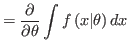 $\displaystyle =\frac{\partial}{\partial\theta}\int f\left( x\vert\theta\right) dx$