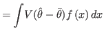 $\displaystyle =%
{\displaystyle\int}
 V(\hat{\theta}-\bar{\theta})f\left( x\right) dx$