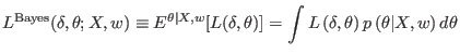 $\displaystyle L^{\text{Bayes}}(\delta,\theta;X,w)\equiv E^{\theta\vert X,w}[L(\...
...a)]=\int L\left( \delta,\theta\right) p\left( \theta\vert X,w\right)
d\theta
$