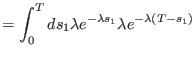 $\displaystyle =\int_{0}^{T}ds_{1}\lambda e^{-\lambda s_{1}}\lambda e^{-\lambda\left(
 T-s_{1}\right) }$