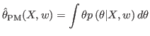 $\displaystyle \hat{\theta}_{\text{PM}}(X,w)=\int\theta p\left( \theta\vert X,w\right) d\theta
$