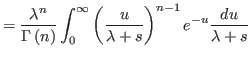 $\displaystyle =\frac{\lambda^{n}}{\Gamma\left(
 n\right) }\int_{0}^{\infty}\left( \frac{u}{\lambda+s}\right) ^{n-1}e^{-u}\frac{du}{\lambda+s}$