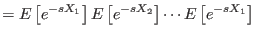 $\displaystyle =E\left[ e^{-sX_{1}}\right] E\left[ e^{-sX_{2}}\right] \cdots E\left[
 e^{-sX_{1}}\right]$