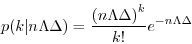 \begin{displaymath}
p(k\vert n \Lambda \Delta) =\frac{\left( n \Lambda \Delta \right)^{k}}{k!} e^{-n \Lambda\Delta}
\end{displaymath}