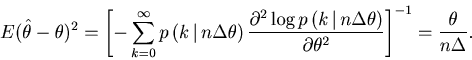 \begin{displaymath}
E (\hat \theta - \theta)^2 =
\left[ - \sum_{k=0}^{\infty} p\...
...\partial \theta^2 } \right]^{-1}
= \frac{\theta }{{n\Delta }}.
\end{displaymath}