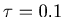 $\tau =0.1$