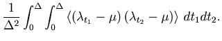 $\displaystyle \frac{1}{{\Delta ^2 }}\int_0^\Delta {\int_0^\Delta {\left\langle ...
...\right)\left( {\lambda _{t_2 } - \mu } \right)} \right\rangle  dt_1 } dt_2 } .$