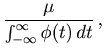 $\displaystyle \frac{\mu}{ \int_{-\infty }^\infty \phi(t)  dt } ,$