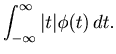 $\displaystyle \int_{-\infty}^{\infty} \vert t\vert \phi(t)  dt.$