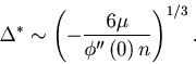 \begin{displaymath}
\Delta ^ * \sim \left( { - \frac{6 \mu }{{\phi ''\left( 0 \right)n}}} \right)^{1/3}.
\end{displaymath}