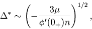 \begin{displaymath}
\Delta ^* \sim \left(- \frac{3 \mu}{\phi'(0_{+}) n}\right)^{1/2} ,
\end{displaymath}