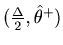 $(\frac{\Delta}{2},\hat \theta^{+})$