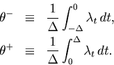 \begin{eqnarray*}
\theta^{-} &\equiv& \frac{1}{\Delta }\int_{ - \Delta }^0 {\lam...
...a^{+} &\equiv& \frac{1}{\Delta }\int_0^\Delta {\lambda _t  dt}.
\end{eqnarray*}