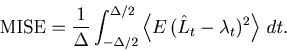 \begin{displaymath}
\mbox{MISE} = \frac{1}{\Delta }\int_{ - \Delta /2}^{ \Delta...
...\langle E ( {\hat L_t - \lambda _t } )^2 \right\rangle  dt}.
\end{displaymath}