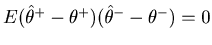 $E{( {\hat {\theta }^+-\theta ^+} )( {\hat {\theta }^-\theta ^-} )} =0$