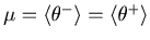 $\mu=\left\langle {\theta ^-} \right\rangle
=\left\langle {\theta ^+} \right\rangle$