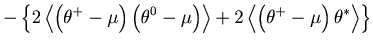 $\displaystyle - \left\{ 2\left\langle {\left( {\theta ^ + - \mu } \right)\left(...
...ft\langle {\left( {\theta ^ + - \mu } \right)\theta ^* } \right\rangle \right\}$