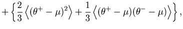 $\displaystyle + \left\{ \frac{2}{3}\left\langle {( {\theta ^ + - \mu } )^2 } \r...
...langle {( {\theta ^ + - \mu } )( {\theta ^ - - \mu } )} \right\rangle \right\},$