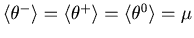 $\left\langle {\theta ^-} \right\rangle =\left\langle {\theta ^+} \right\rangle =\left\langle {\theta ^0} \right\rangle =\mu $