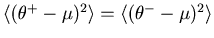 $\left\langle {( {\theta ^ + - \mu } )^2 } \right\rangle = \left\langle {( {\theta ^ - - \mu } )^2 } \right\rangle$