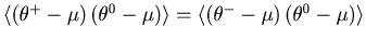 $\left\langle {\left( {\theta ^ + - \mu } \right)\left( {\theta ^0 - \mu } \righ...
...ft( {\theta ^ - - \mu } \right)\left( {\theta ^0 - \mu } \right)} \right\rangle$