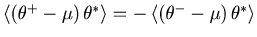 $\left\langle {\left( {\theta ^ + - \mu } \right)\theta ^* } \right\rangle = - \left\langle {\left( {\theta ^ - - \mu } \right)\theta ^* } \right\rangle$