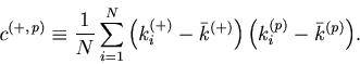\begin{displaymath}c^{(+, p)} \equiv \frac{1}{{N}}\sum_{i = 1}^{N} {\left( {k_i...
... k^{(+)} } \right)\left( {k_i^{(p)} - \bar k^{(p)} } \right)}. \end{displaymath}